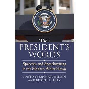 The President's Words: Speeches and Speechwriting in the Modern White House -- M